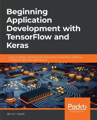 Beginning Application Development with TensorFlow and Keras: Learn to ...
