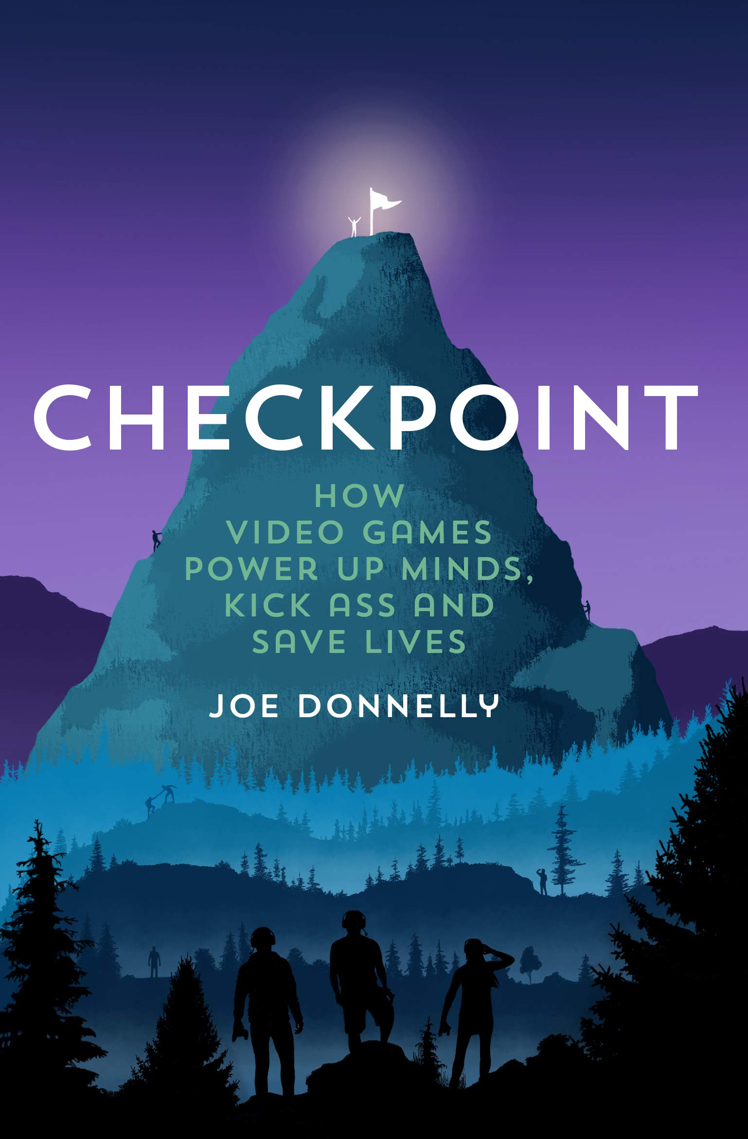 Checkpoint: How Video Games Power Up Minds, Kick Ass and Save Lives
