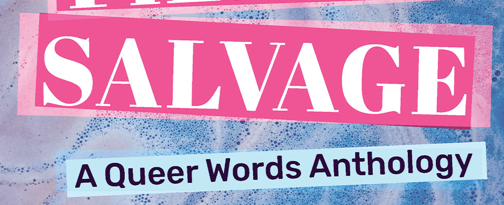 Poems from Fierce Salvage: A Queer Words Anthology