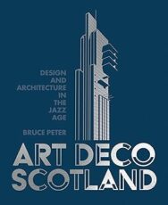 Image of a book cover featuring a dark teal cover with a silver Art Deco–style illustration of a tall, geometric tower made of stacked rectangular and metallic silver linear elements. The title “ART DECO SCOTLAND” appears in large silver uppercase letters at the bottom, and above it, the subtitle “Design and Architecture in the Jazz Age” is printed in smaller silver text. The author’s name “Bruce Peter” appears below the subtitle.