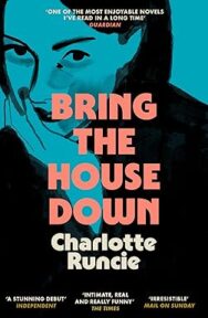 Image of a book cover featuring a stylised illustrated portrait of a woman resting her face in her hand, shown from the shoulders up, set against a teal and black background. The title “BRING THE HOUSE DOWN” appears in large block letters in coral across the centre. Above the portrait there is a quote from Guardian stating "One of the most enjoyable novels I've read in a long time" in white text. At the bottom of the image, the author’s name “Charlotte Runcie” is printed in white.