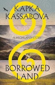 Image of a book cover featuring a landscape photograph of Highland scenery showing rugged hills, muted earth tones, and low cloud cover. A bright yellow double‑spiral line overlays the entire cover from top to bottom, creating a striking contrast with the subdued background. A small bird silhouette appears near the upper left. The title text “BORROWED LAND” is printed in large black letters across the lower portion, with “A HIGHLAND STORY” in smaller text slightly above the middle of the cover. At the top, the author’s name “KAPKA KASSABOVA” appears in black uppercase letters.