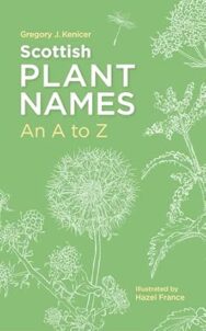 Image of a book cover featuring a pale green background with botanical line drawings in white, including detailed illustrations of dandelion seed heads, stems, and other plant structures. The title “Scottish Plant Names: An A to Z” appears in bold white and gold text near the top left corner of the image. Above the title is the authors name “Gregory J. Kenicer.” in a light yellow colour. At the bottom right, the credit “Illustrated by Hazel France” appears in small white text.