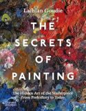 Image of a book cover featuring a close-up image of a colourful, used paint pallet. swatches abstract The image fills the entire cover, featuring thick layers of paint in colors such as red, white, black, blue, and yellow. Over this, the title “THE SECRETS OF PAINTING” appears in large white uppercase text, and the subtitle “The Hidden Art of the Masterpiece from Prehistory to Today” is printed below in smaller white text. At the top, the author’s name “Lachlan Goudie” is printed in white, and the publisher’s logo “Thames & Hudson” is visible in the bottom left corner of the image in a faint, translucent white shade.