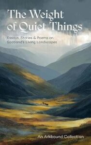 Image of a book cover featuring a painted landscape scene in soft, muted tones. Rolling hills and mountain slopes fill the cover, rendered in shades of blue, grey, and gold. A narrow valley runs through the centre, with a faint path or river cutting across the scene. A distant human figure and animals appear as tiny silhouettes near the bottom, emphasizing the scale of the landscape. The title “The Weight of Quiet Things” is printed in white text at the top, followed by the subtitle “Essays, Stories & Poems on Scotland’s Living Landscapes.” At the bottom, the text reads “An Arkbound Collection.”