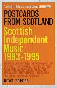 Image of a book cover featuring a bright orange cover with a subtle paper texture. The title “POSTCARDS FROM SCOTLAND” is printed in large uppercase black text at the top. Beneath it, the subtitle “Scottish Independent Music 1983–1995” appears in large yellow uppercase letters, arranged vertically down. A list of band names and artists appears in smaller yellow text below. At the very top, a review quote is printed in white which says "Loved it. A truly deep dove - John Niven". At the bottom, the author’s name “Grant McPhee” appears in white.